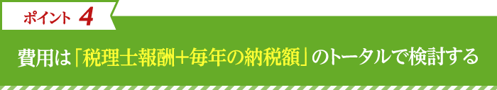 4.費用は「税理士報酬+毎年の納税額」のトータルで検討する